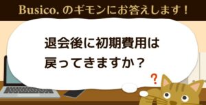 退会後に初期費用は戻ってきますか？