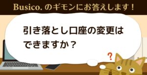 引き落とし口座の変更はできますか？