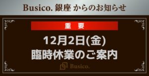 【Busico.銀座】12月2日（金）臨時休業のご案内