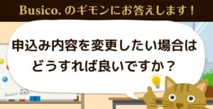 申込み内容を変更したい場合はどうすれば良いですか